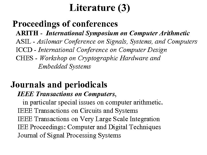 Literature (3) Proceedings of conferences ARITH - International Symposium on Computer Arithmetic ASIL -