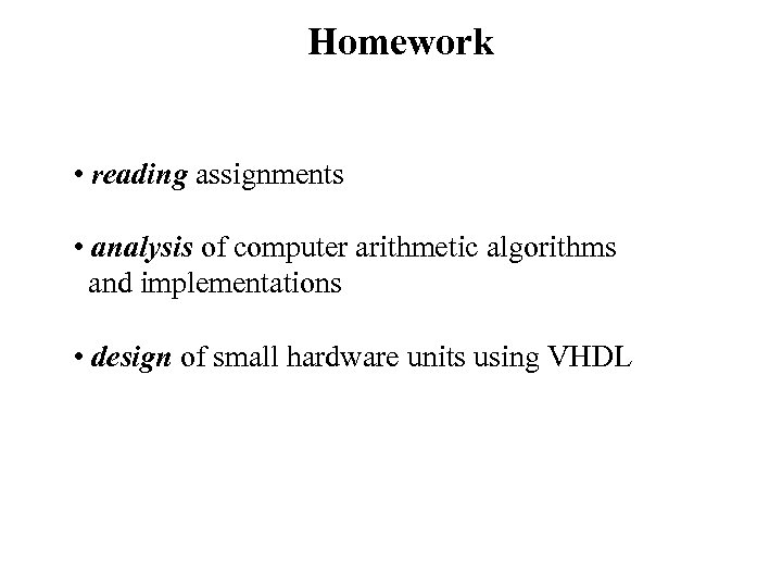Homework • reading assignments • analysis of computer arithmetic algorithms and implementations • design