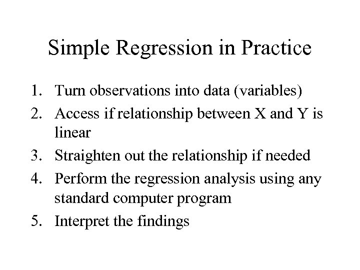 Simple Regression in Practice 1. Turn observations into data (variables) 2. Access if relationship