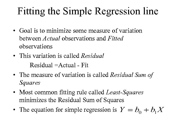 Fitting the Simple Regression line • Goal is to minimize some measure of variation