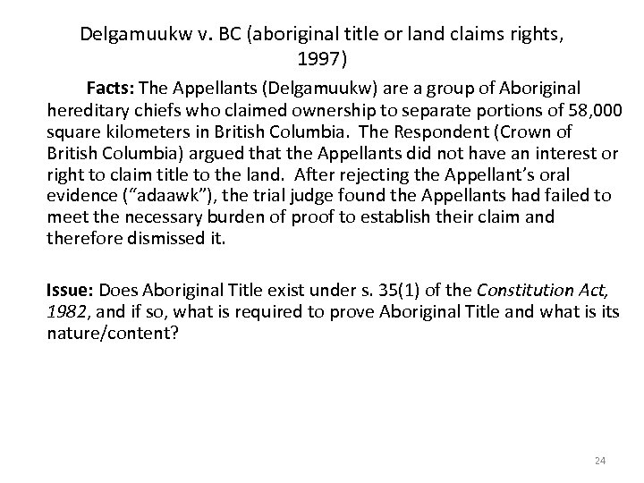Delgamuukw v. BC (aboriginal title or land claims rights, 1997) Facts: The Appellants (Delgamuukw)