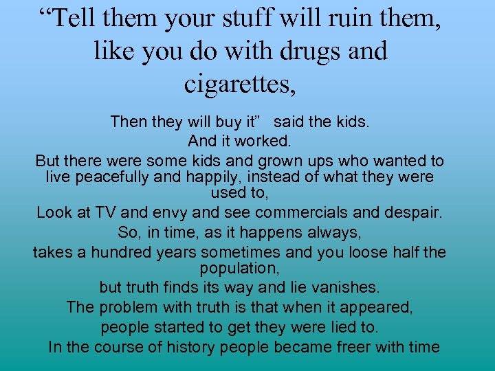 “Tell them your stuff will ruin them, like you do with drugs and cigarettes,