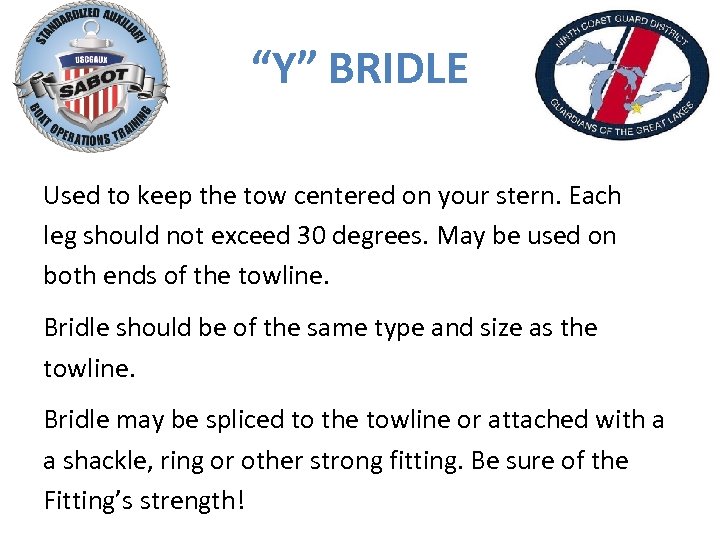 “Y” BRIDLE Used to keep the tow centered on your stern. Each leg should