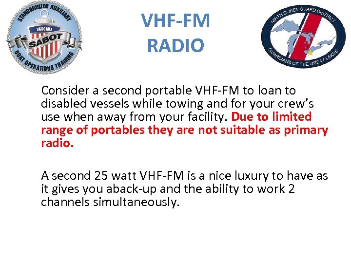 VHF-FM RADIO Consider a second portable VHF-FM to loan to disabled vessels while towing