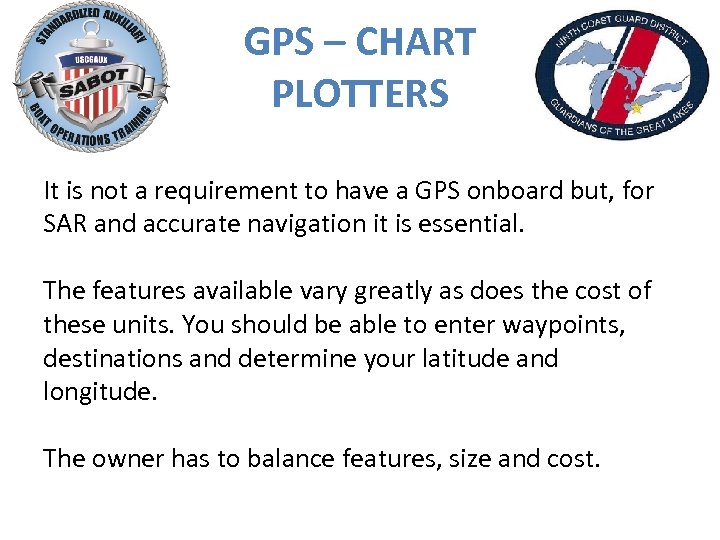 GPS – CHART PLOTTERS It is not a requirement to have a GPS onboard