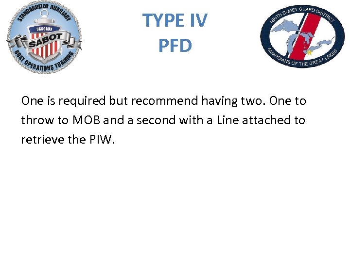 TYPE IV PFD One is required but recommend having two. One to throw to