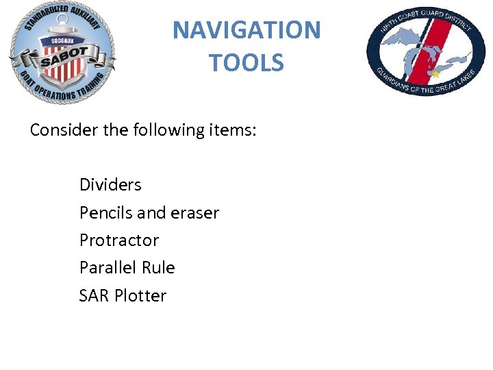 NAVIGATION TOOLS Consider the following items: Dividers Pencils and eraser Protractor Parallel Rule SAR