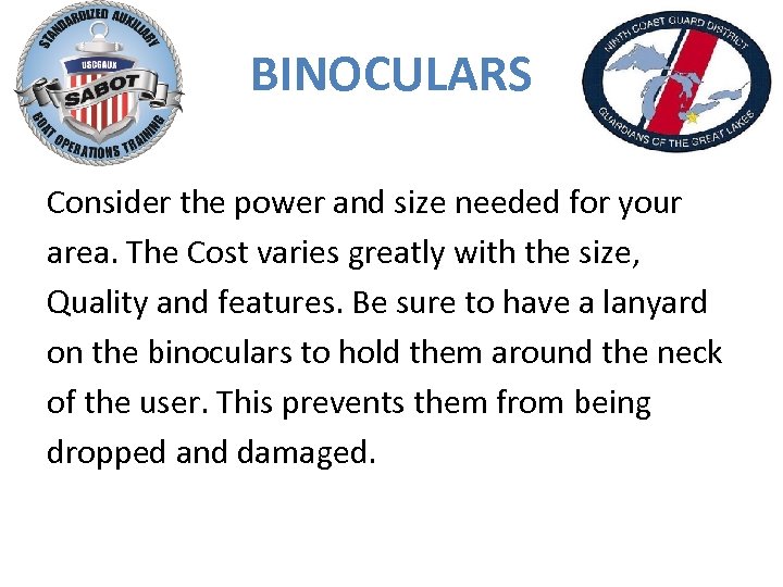 BINOCULARS Consider the power and size needed for your area. The Cost varies greatly