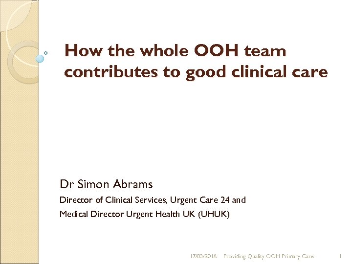 How the whole OOH team contributes to good clinical care Dr Simon Abrams Director