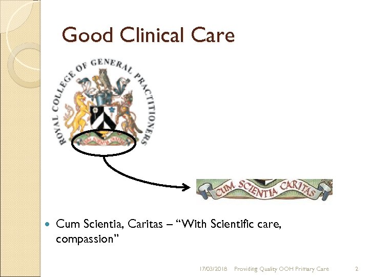 Good Clinical Care Cum Scientia, Caritas – “With Scientific care, compassion” 17/03/2018 Providing Quality