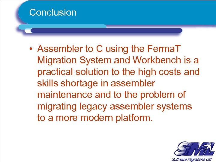 Conclusion • Assembler to C using the Ferma. T Migration System and Workbench is