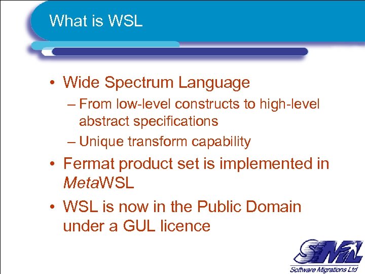 What is WSL • Wide Spectrum Language – From low-level constructs to high-level abstract