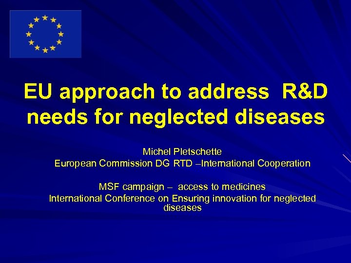 EU approach to address R&D needs for neglected diseases Michel Pletschette European Commission DG