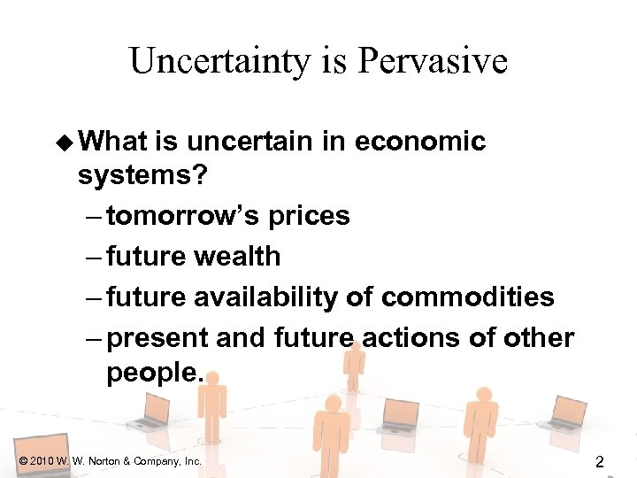 Uncertainty is Pervasive u What is uncertain in economic systems? – tomorrow’s prices –