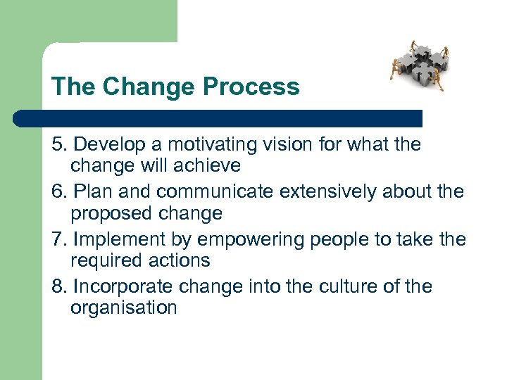 The Change Process 5. Develop a motivating vision for what the change will achieve