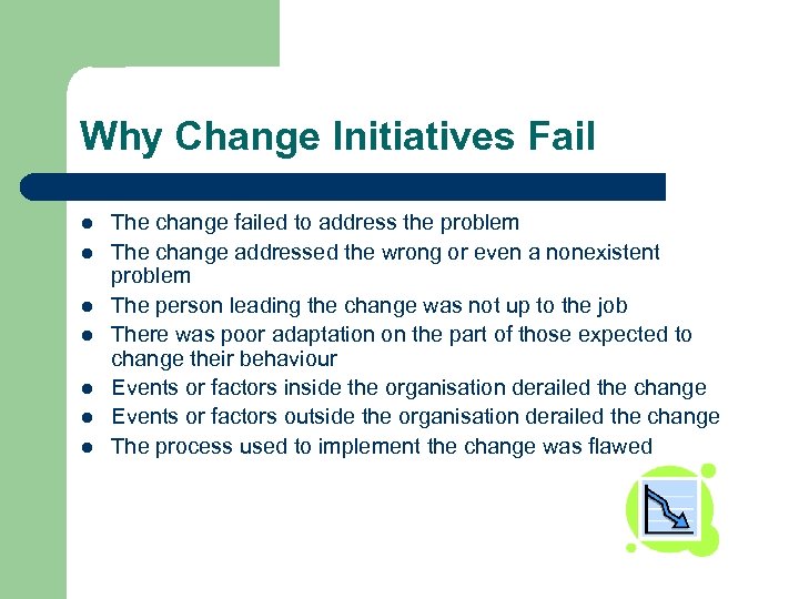 Why Change Initiatives Fail l l l The change failed to address the problem