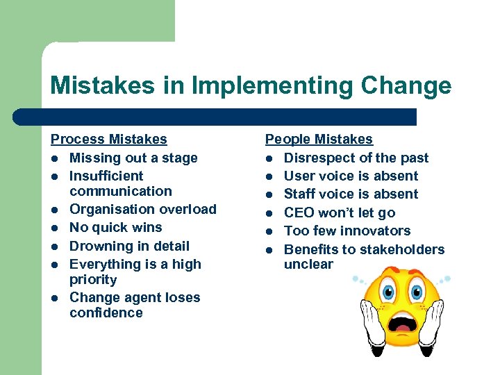 Mistakes in Implementing Change Process Mistakes l Missing out a stage l Insufficient communication