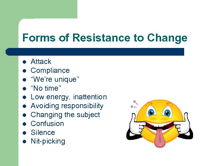 Forms of Resistance to Change l l l l l Attack Compliance “We’re unique”