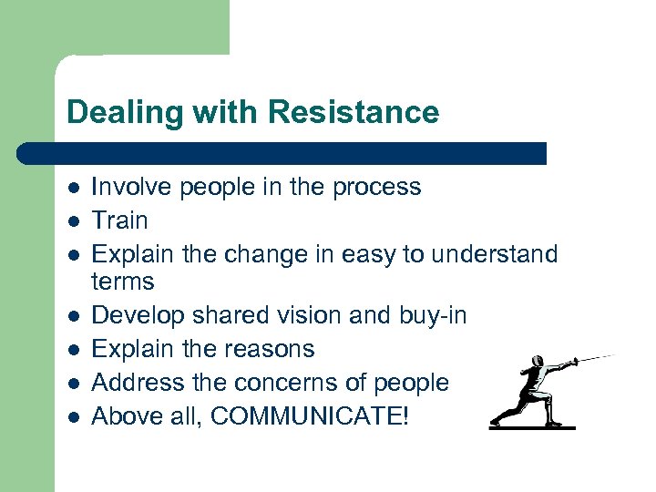 Dealing with Resistance l l l l Involve people in the process Train Explain
