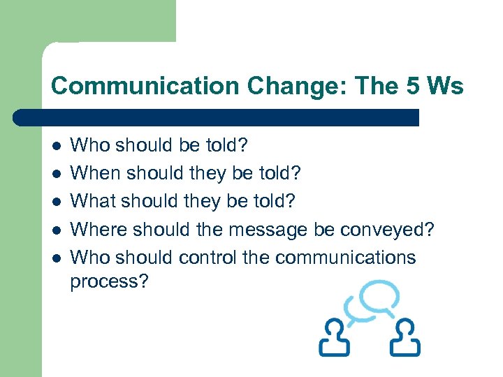 Communication Change: The 5 Ws l l l Who should be told? When should