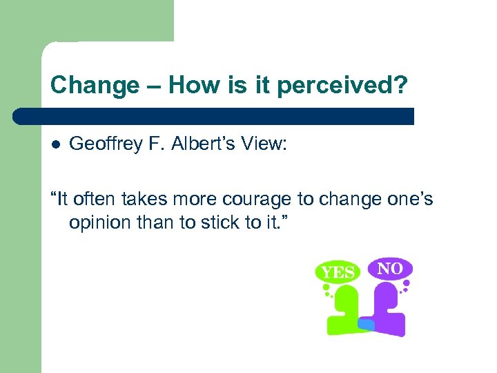Change – How is it perceived? l Geoffrey F. Albert’s View: “It often takes