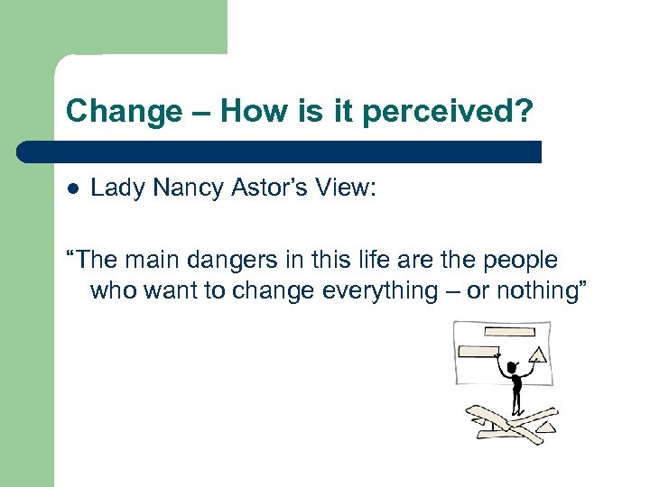 Change – How is it perceived? l Lady Nancy Astor’s View: “The main dangers
