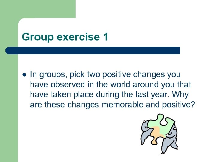 Group exercise 1 l In groups, pick two positive changes you have observed in