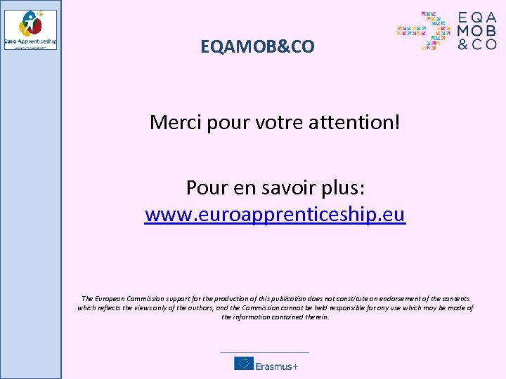 EQAMOB&CO Merci pour votre attention! Pour en savoir plus: www. euroapprenticeship. eu The European