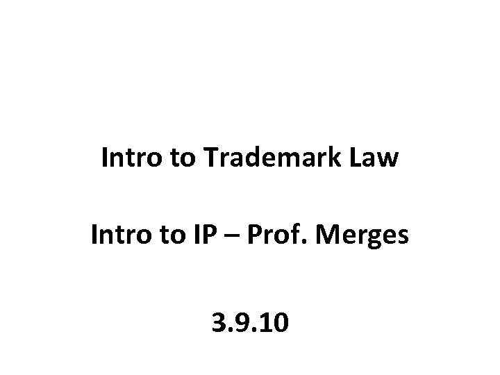 Intro to Trademark Law Intro to IP – Prof. Merges 3. 9. 10 
