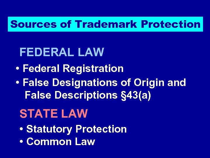 Sources of Trademark Protection FEDERAL LAW • Federal Registration • False Designations of Origin