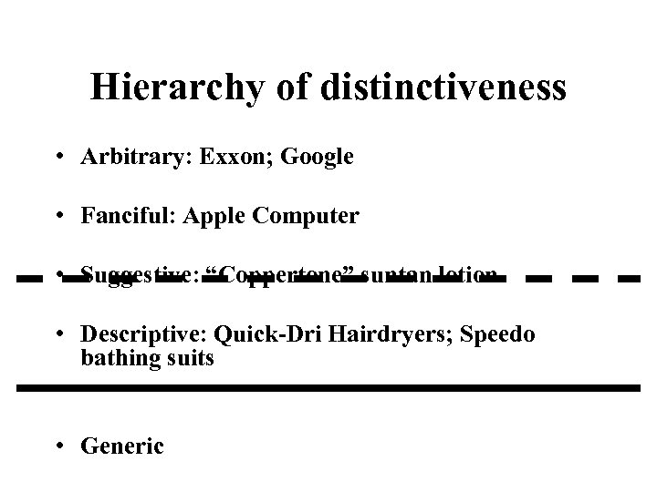 Hierarchy of distinctiveness • Arbitrary: Exxon; Google • Fanciful: Apple Computer • Suggestive: “Coppertone”