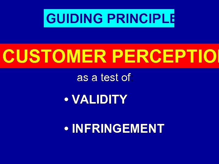 GUIDING PRINCIPLE CUSTOMER PERCEPTION as a test of: • VALIDITY • INFRINGEMENT 