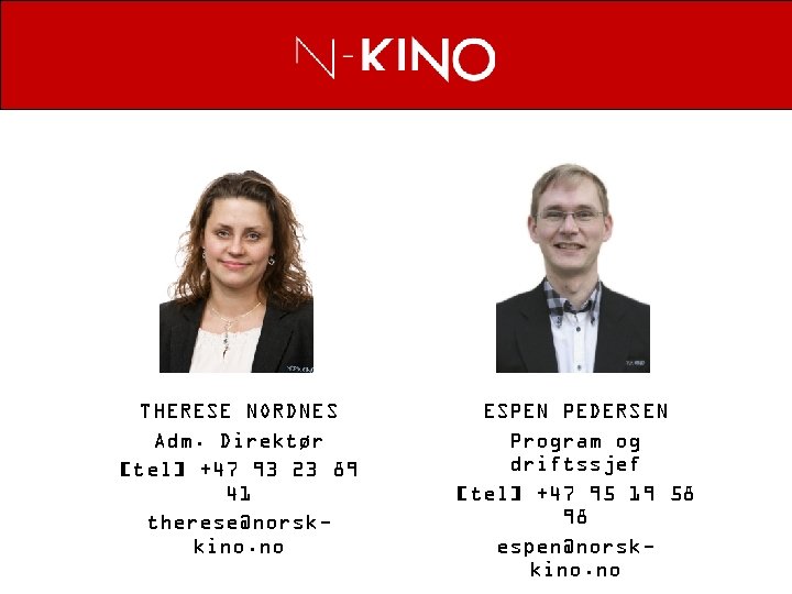 THERESE NORDNES Adm. Direktør [tel] +47 93 23 89 41 therese@norskkino. no ESPEN PEDERSEN