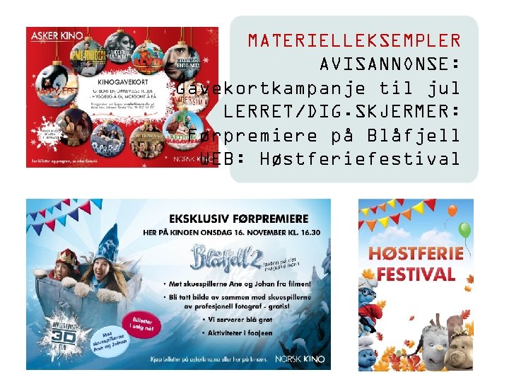 MATERIELLEKSEMPLER AVISANNONSE: Gavekortkampanje til jul LERRET/DIG. SKJERMER: Førpremiere på Blåfjell WEB: Høstferiefestival 