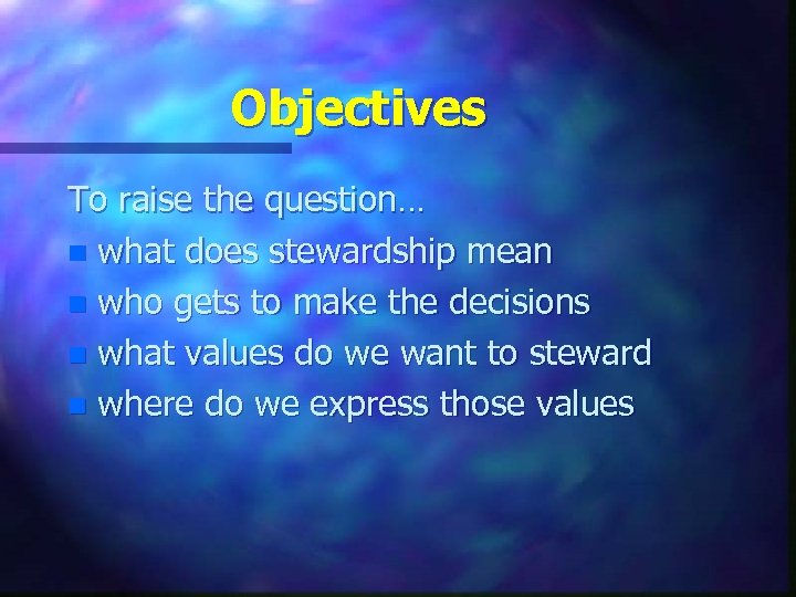 Objectives To raise the question… n what does stewardship mean n who gets to