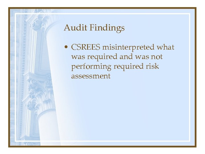 Audit Findings • CSREES misinterpreted what was required and was not performing required risk