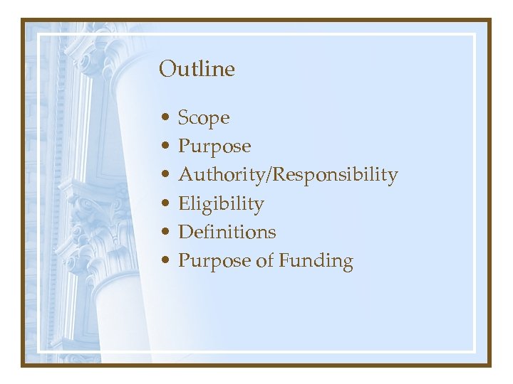 Outline • • • Scope Purpose Authority/Responsibility Eligibility Definitions Purpose of Funding 