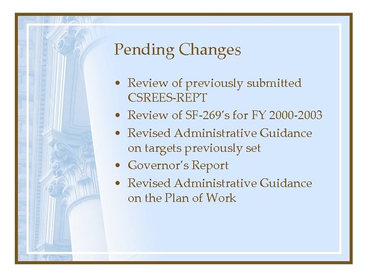 Pending Changes • Review of previously submitted CSREES-REPT • Review of SF-269’s for FY