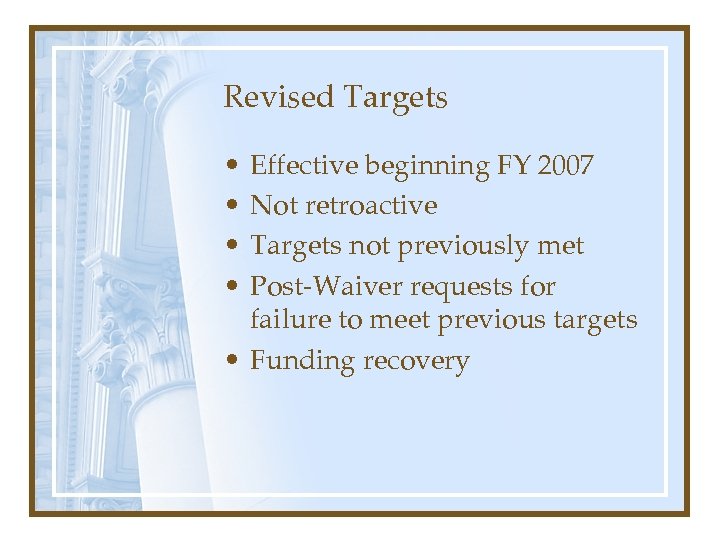 Revised Targets • • Effective beginning FY 2007 Not retroactive Targets not previously met