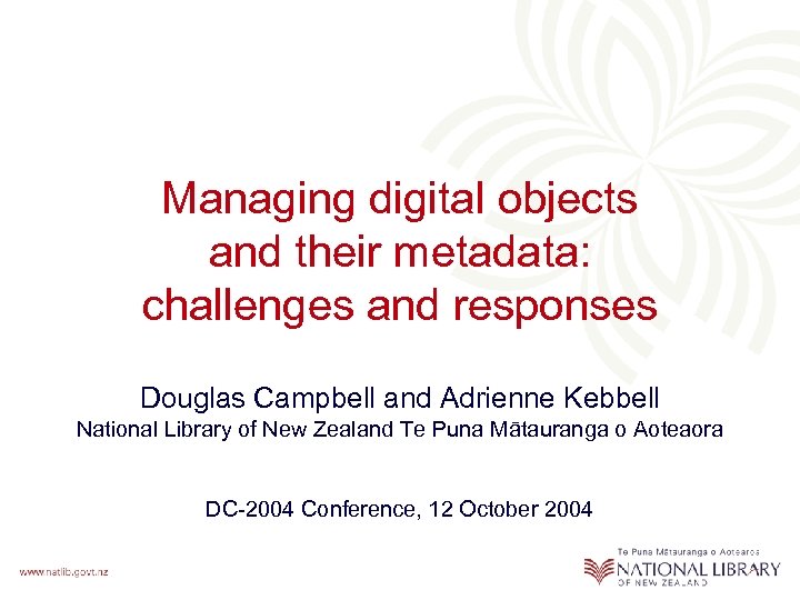 Managing digital objects and their metadata: challenges and responses Douglas Campbell and Adrienne Kebbell