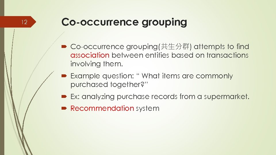 12 Co-occurrence grouping(共生分群) attempts to find association between entities based on transactions involving them.