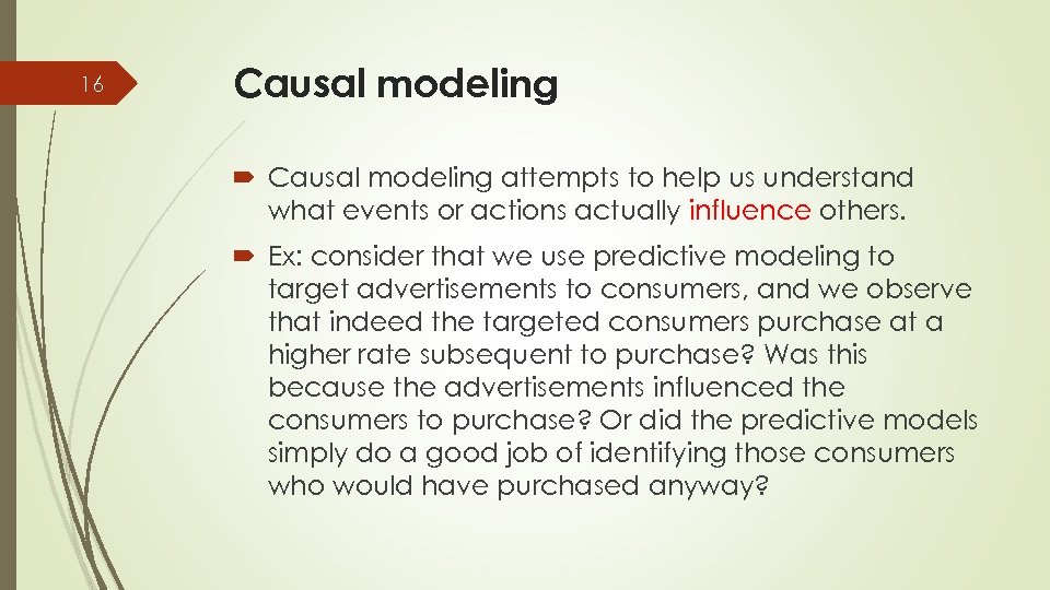 16 Causal modeling attempts to help us understand what events or actions actually influence