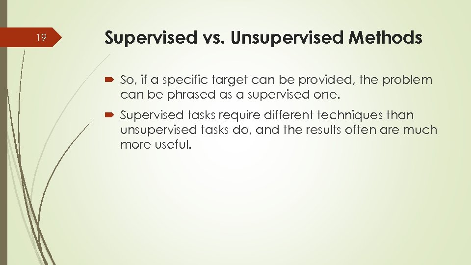 19 Supervised vs. Unsupervised Methods So, if a specific target can be provided, the
