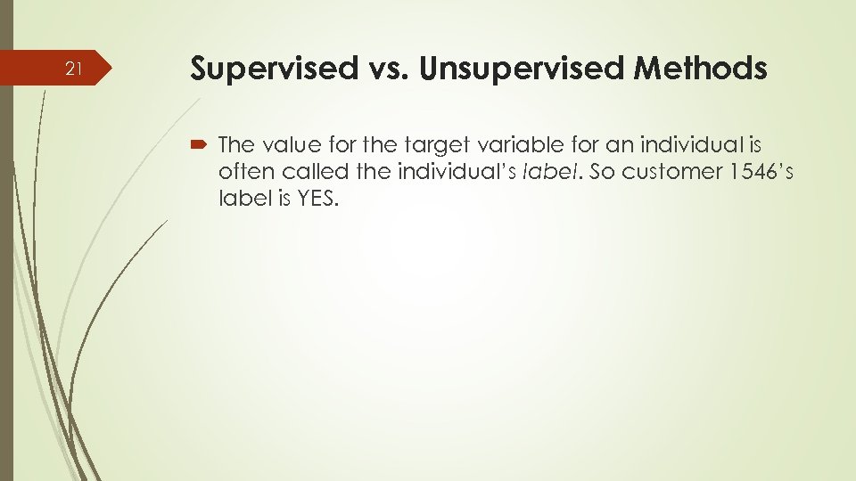 21 Supervised vs. Unsupervised Methods The value for the target variable for an individual
