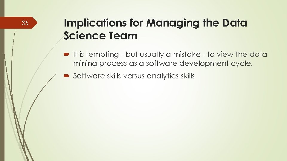 35 Implications for Managing the Data Science Team It is tempting - but usually