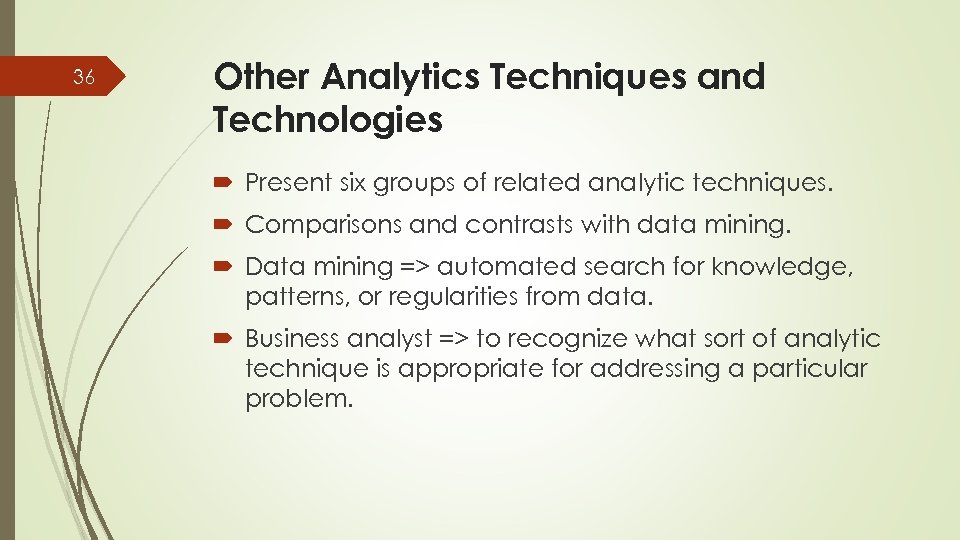 36 Other Analytics Techniques and Technologies Present six groups of related analytic techniques. Comparisons