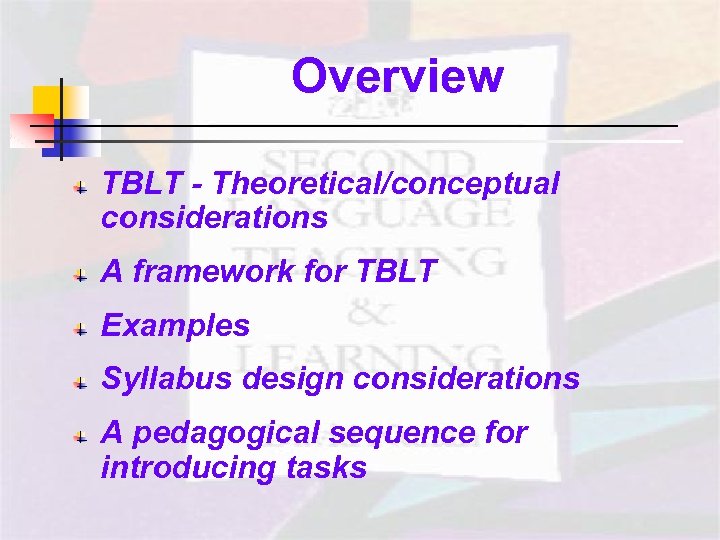 Overview TBLT - Theoretical/conceptual considerations A framework for TBLT Examples Syllabus design considerations A