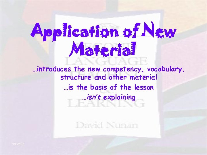 Application of New Material …introduces the new competency, vocabulary, structure and other material …is