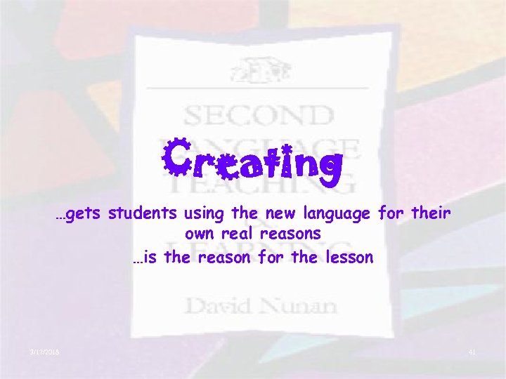 Creating …gets students using the new language for their own real reasons …is the