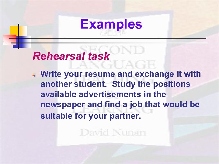 Examples Rehearsal task Write your resume and exchange it with another student. Study the